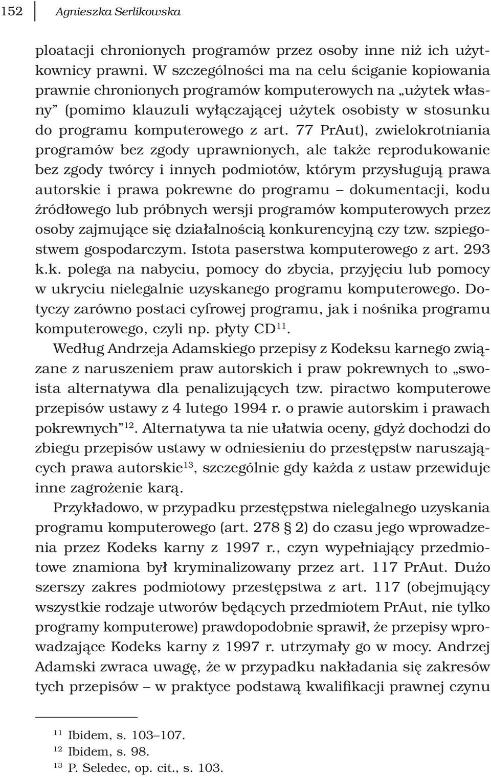 77 PrAut), zwielokrotniania programów bez zgody uprawnionych, ale także reprodukowanie bez zgody twórcy i innych podmiotów, którym przysługują prawa autorskie i prawa pokrewne do programu