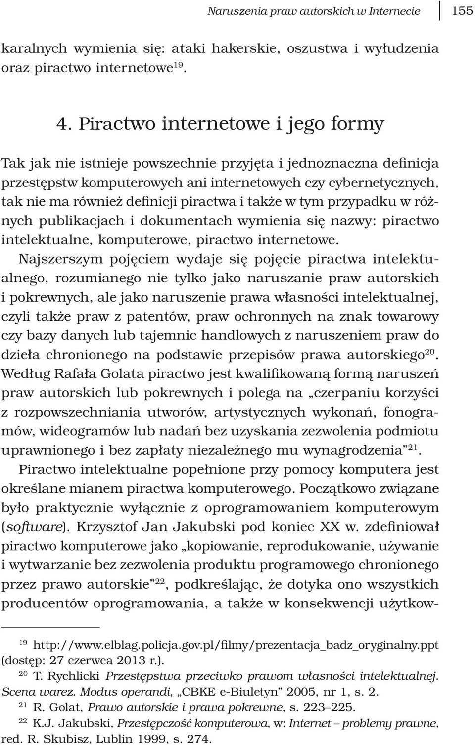 piractwa i także w tym przypadku w różnych publikacjach i dokumentach wymienia się nazwy: piractwo intelektualne, komputerowe, piractwo internetowe.