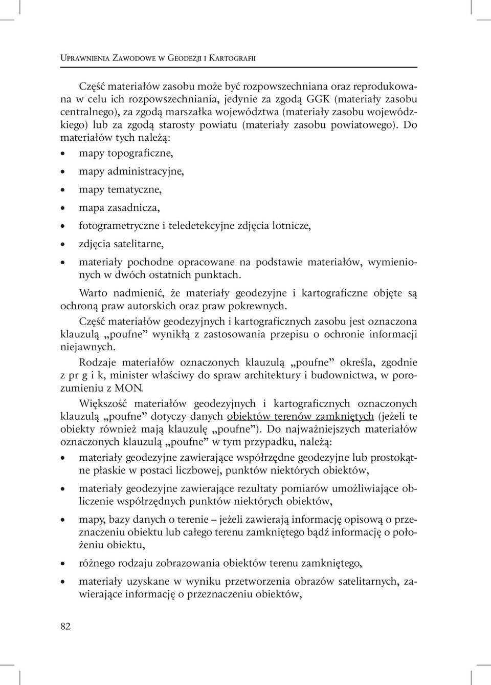 Do materiałów tych należą: mapy topograficzne, mapy administracyjne, mapy tematyczne, mapa zasadnicza, fotogrametryczne i teledetekcyjne zdjęcia lotnicze, zdjęcia satelitarne, materiały pochodne