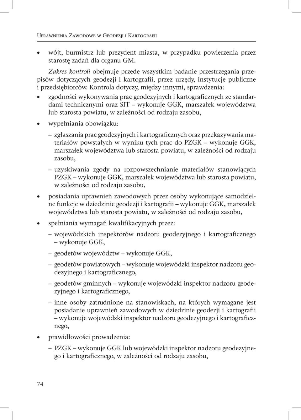 Kontrola dotyczy, między innymi, sprawdzenia: zgodności wykonywania prac geodezyjnych i kartograficznych ze standardami technicznymi oraz SIT wykonuje GGK, marszałek województwa lub starosta powiatu,