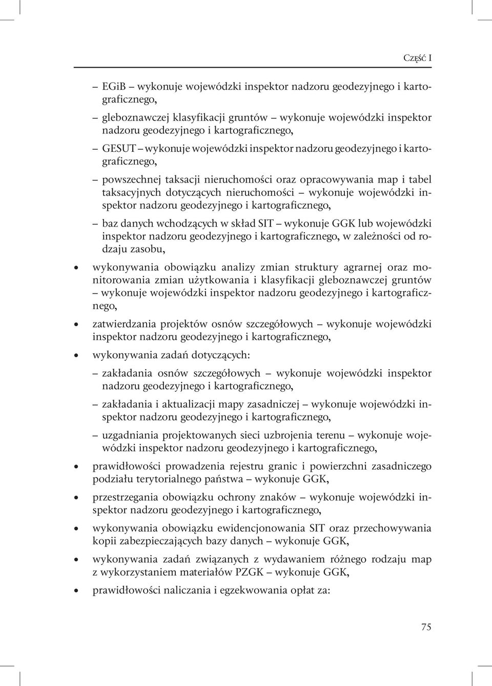 nadzoru geodezyjnego i kartograficznego, baz danych wchodzących w skład SIT wykonuje GGK lub wojewódzki inspektor nadzoru geodezyjnego i kartograficznego, w zależności od rodzaju zasobu, wykonywania