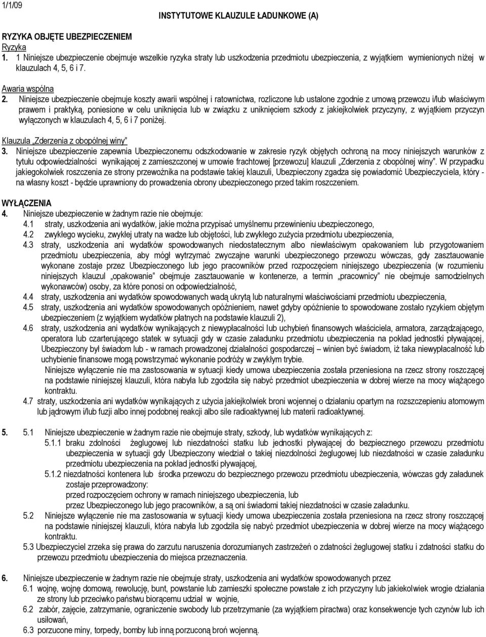 Niniejsze ubezpieczenie obejmuje koszty awarii wspólnej i ratownictwa, rozliczone lub ustalone zgodnie z umową przewozu i/lub właściwym prawem i praktyką, poniesione w celu uniknięcia lub w związku z