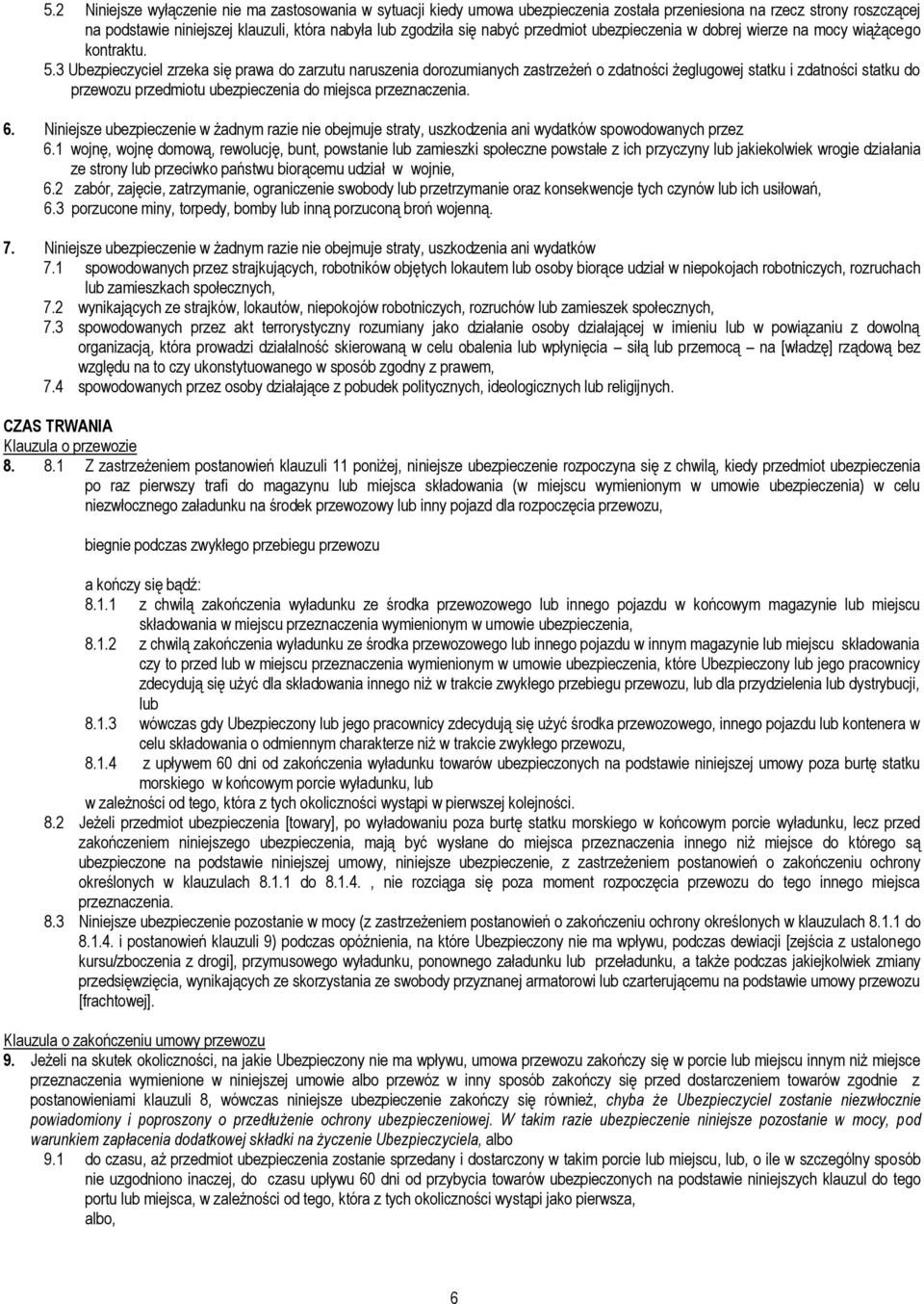 3 Ubezpieczyciel zrzeka się prawa do zarzutu naruszenia dorozumianych zastrzeżeń o zdatności żeglugowej statku i zdatności statku do przewozu przedmiotu ubezpieczenia do miejsca przeznaczenia. 6.