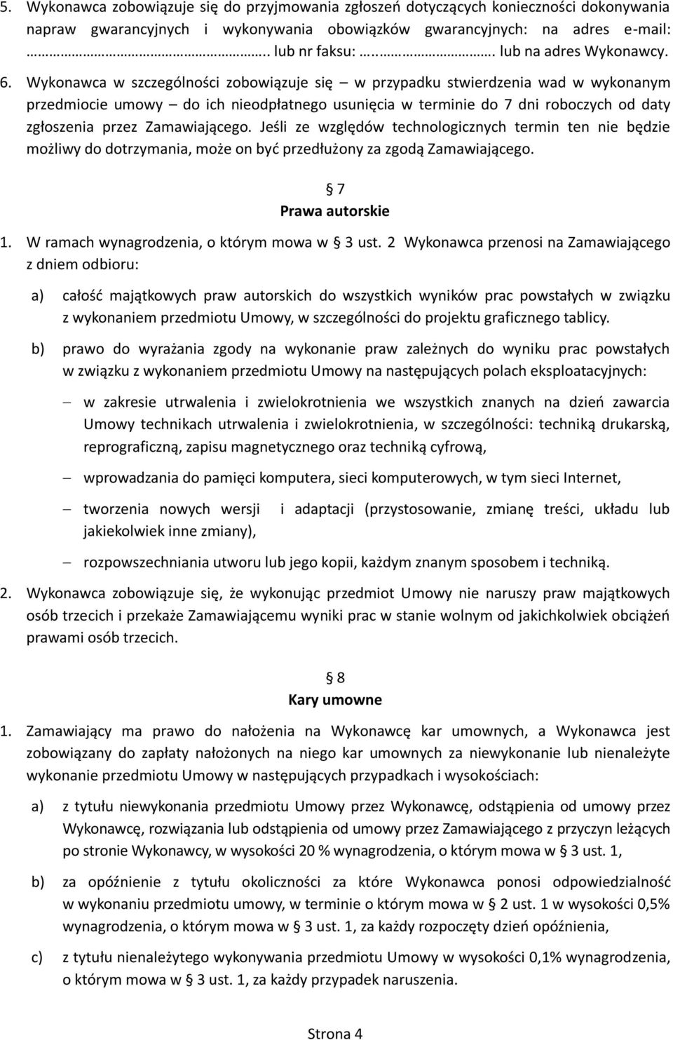 Wykonawca w szczególności zobowiązuje się w przypadku stwierdzenia wad w wykonanym przedmiocie umowy do ich nieodpłatnego usunięcia w terminie do 7 dni roboczych od daty zgłoszenia przez