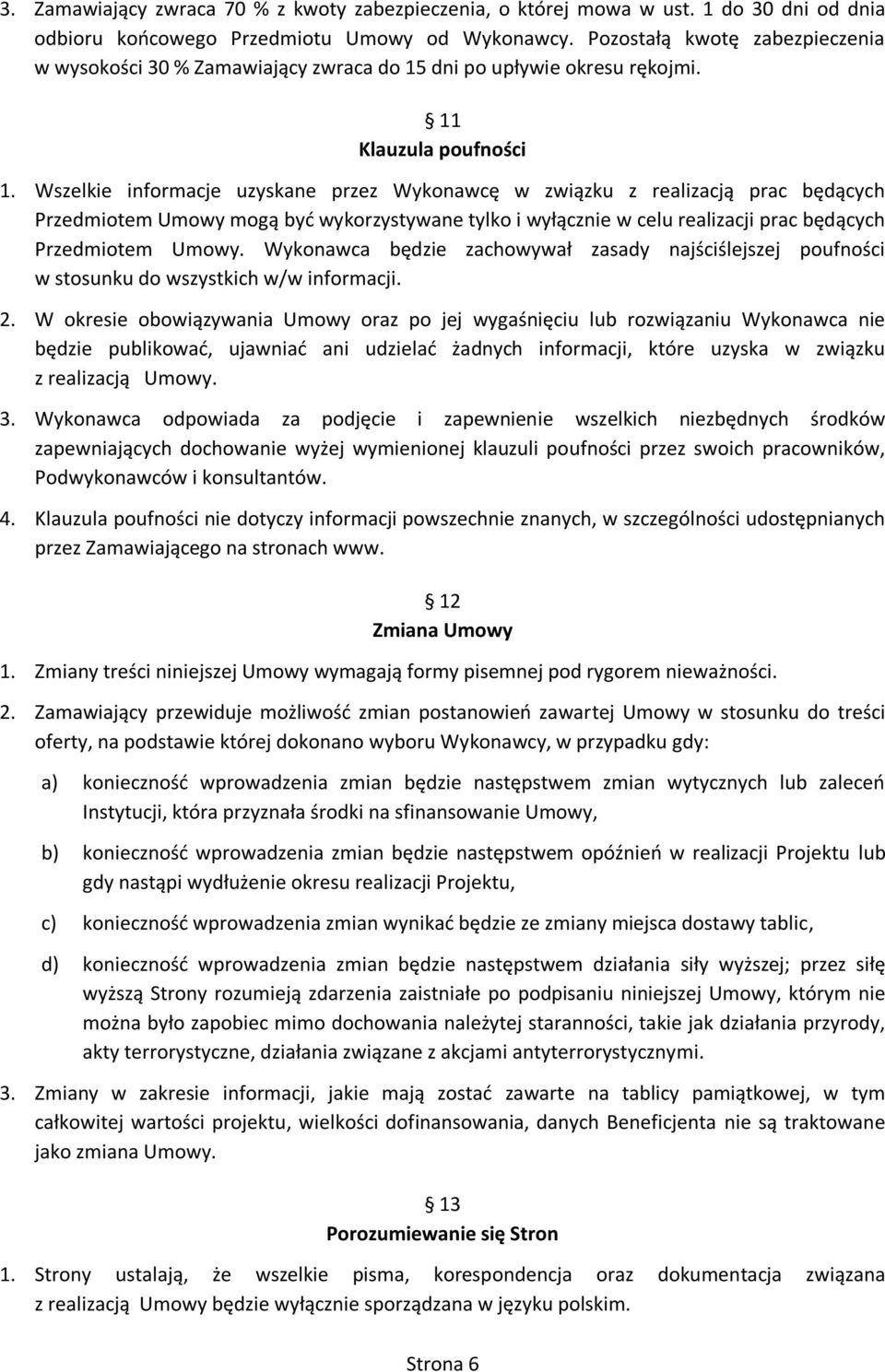 Wszelkie informacje uzyskane przez Wykonawcę w związku z realizacją prac będących Przedmiotem Umowy mogą być wykorzystywane tylko i wyłącznie w celu realizacji prac będących Przedmiotem Umowy.