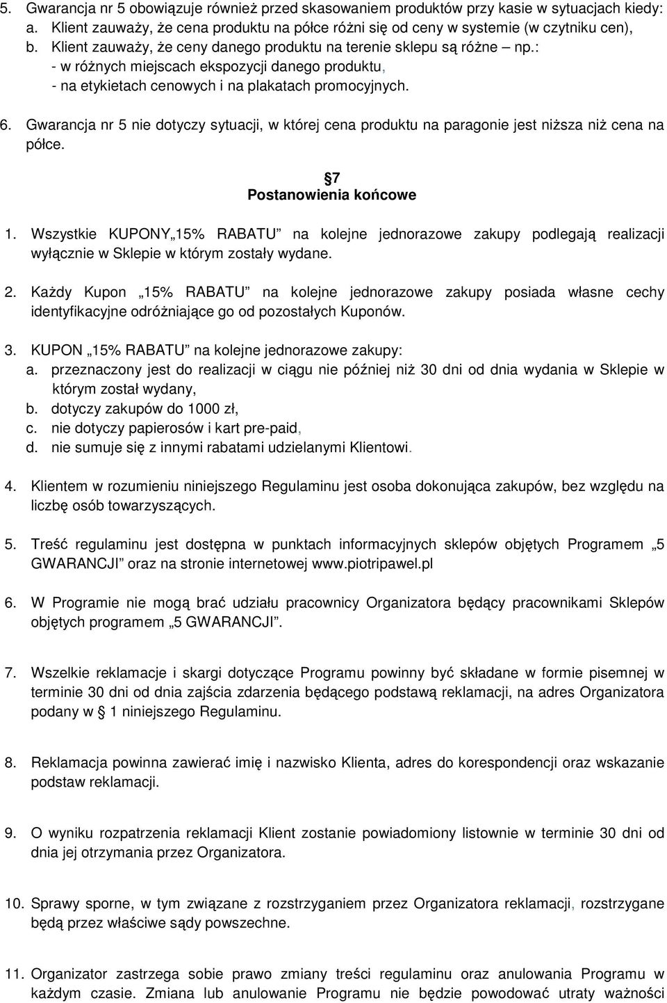 Gwarancja nr 5 nie dotyczy sytuacji, w której cena produktu na paragonie jest niższa niż cena na półce. 7 Postanowienia końcowe 1.