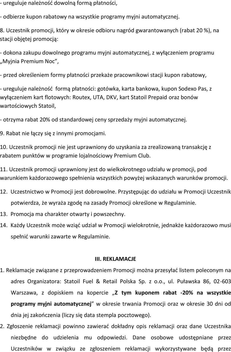 Premium Noc, - przed określeniem formy płatności przekaże pracownikowi stacji kupon rabatowy, - ureguluje należność formą płatności: gotówka, karta bankowa, kupon Sodexo Pas, z wyłączeniem kart