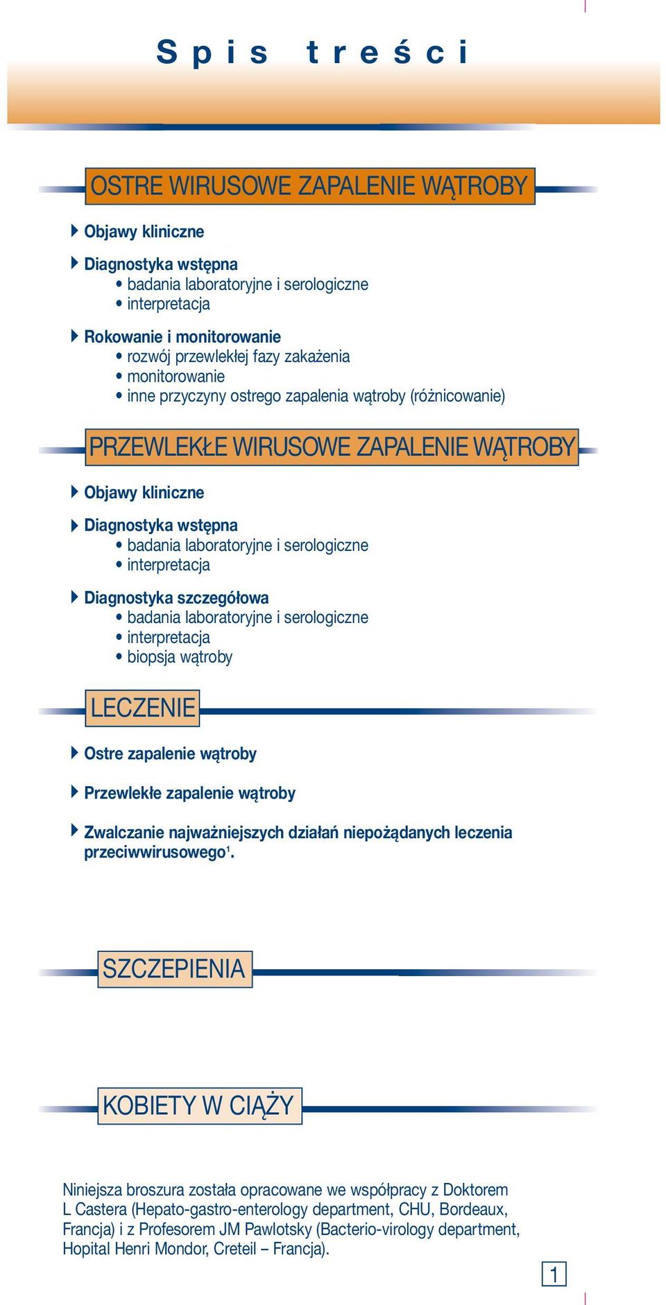 Diagnostyka szczegółowa badania laboratoryjne i serologiczne interpretacja biopsja wątroby LECZENIE Ostre zapalenie wątroby Przewlekłe zapalenie wątroby Zwalczanie najważniejszych działań