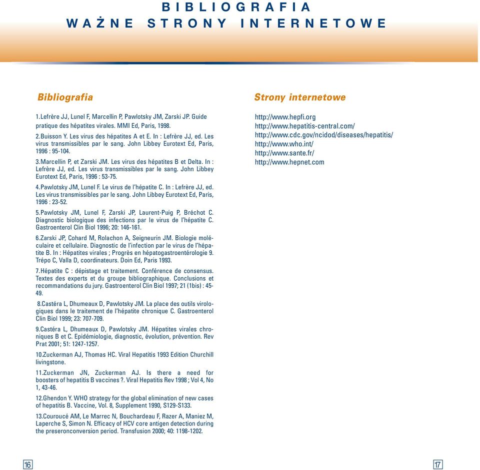 Les virus des hépatites B et Delta. In : Lefrère JJ, ed. Les virus transmissibles par le sang. John Libbey Eurotext Ed, Paris, 1996 : 53-75. 4.Pawlotsky JM, Lunel F. Le virus de l hépatite C.