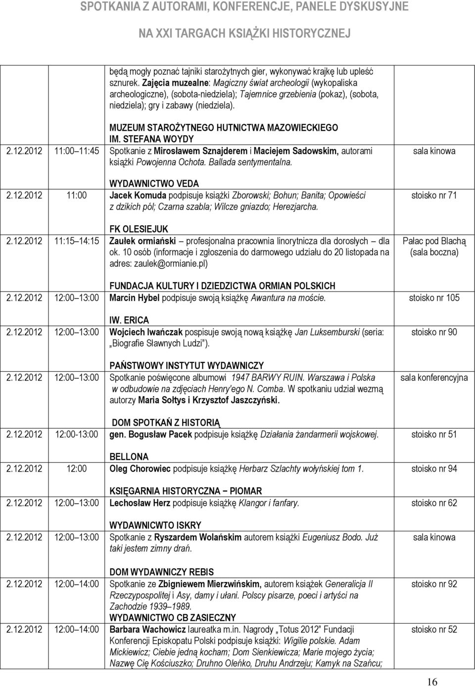 MUZEUM STAROŻYTNEGO HUTNICTWA MAZOWIECKIEGO IM. STEFANA WOYDY 2.12.2012 11:00 11:45 Spotkanie z Mirosławem Sznajderem i Maciejem Sadowskim, autorami książki Powojenna Ochota. Ballada sentymentalna.