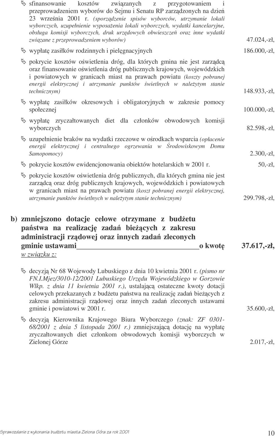 zwizane z przeprowadzeniem wyborów) wypłat zasiłków rodzinnych i pielgnacyjnych pokrycie kosztów owietlenia dróg, dla których gmina nie jest zarzdc oraz finansowanie owietlenia dróg publicznych