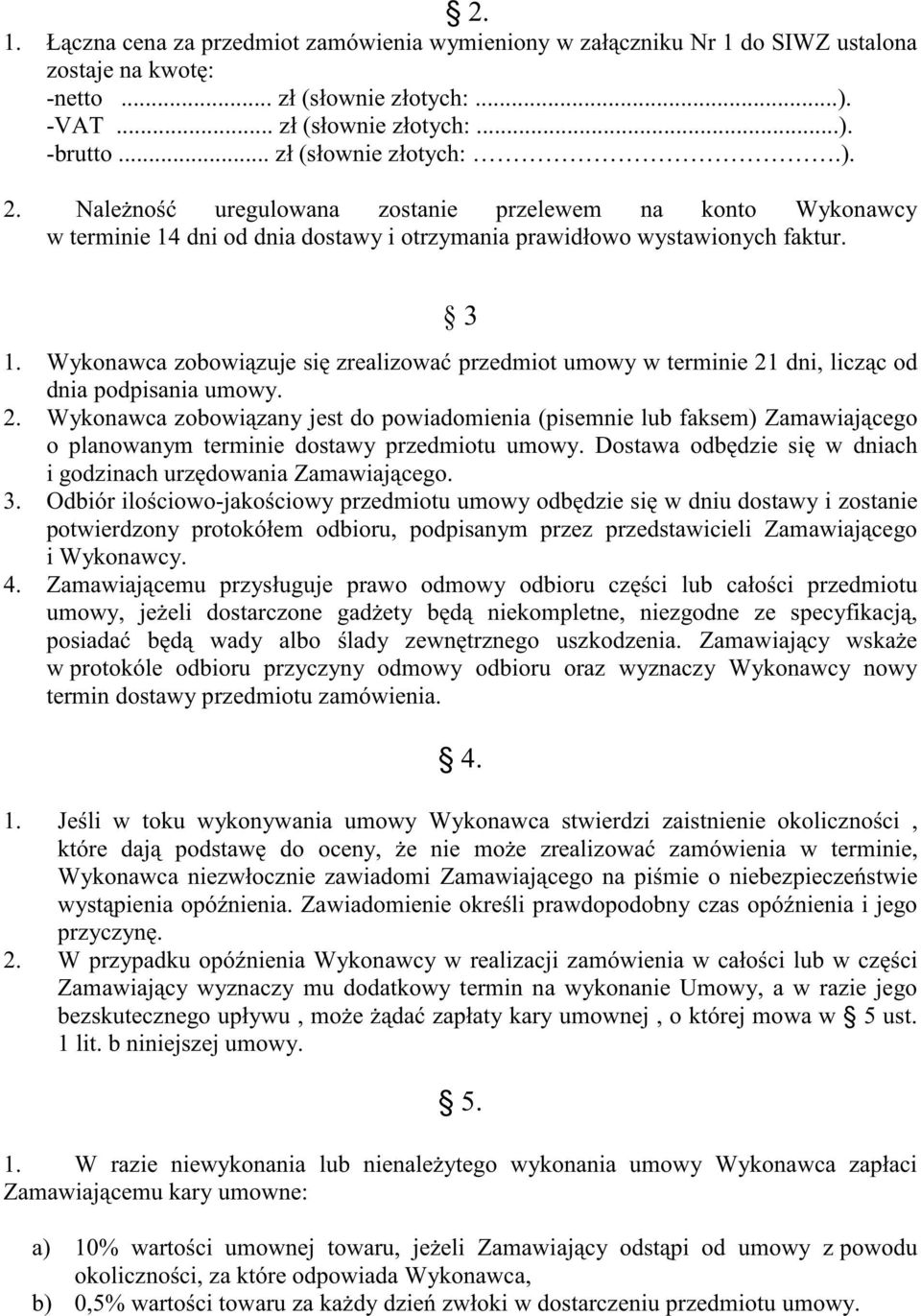 Wykonawca zobowizuje si zrealizowa przedmiot umowy w terminie 21 dni, liczc od dnia podpisania umowy. 2. Wykonawca zobowizany jest do powiadomienia (pisemnie lub faksem) Zamawiajcego o planowanym terminie dostawy przedmiotu umowy.