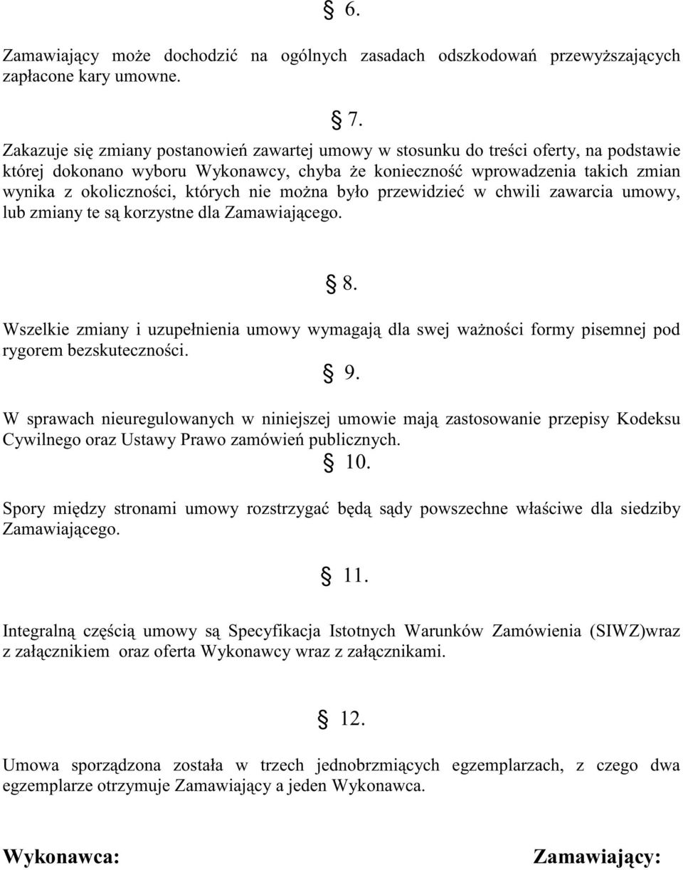 mona było przewidzie w chwili zawarcia umowy, lub zmiany te s korzystne dla Zamawiajcego. 8. Wszelkie zmiany i uzupełnienia umowy wymagaj dla swej wanoci formy pisemnej pod rygorem bezskutecznoci. 9.