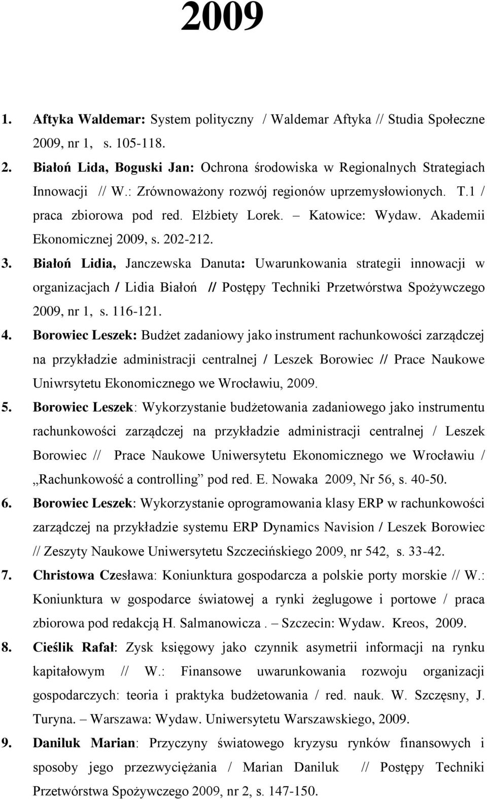 Białoń Lidia, Janczewska Danuta: Uwarunkowania strategii innowacji w organizacjach / Lidia Białoń // Postępy Techniki Przetwórstwa Spożywczego 2009, nr 1, s. 116-121. 4.