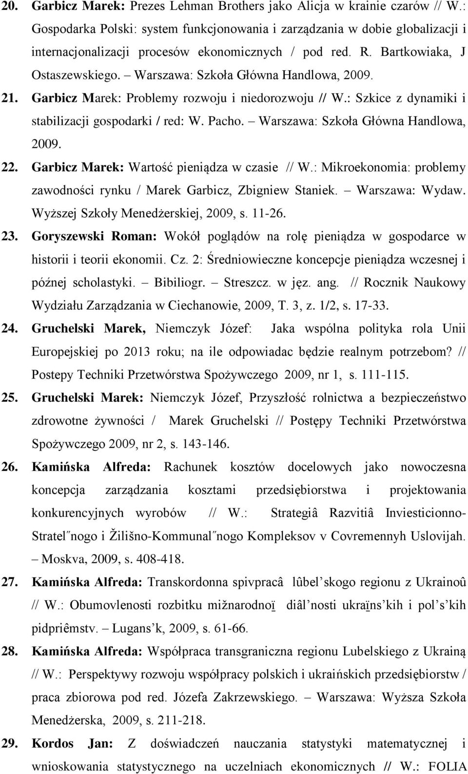 Warszawa: Szkoła Główna Handlowa, 2009. 21. Garbicz Marek: Problemy rozwoju i niedorozwoju // W.: Szkice z dynamiki i stabilizacji gospodarki / red: W. Pacho. Warszawa: Szkoła Główna Handlowa, 2009.