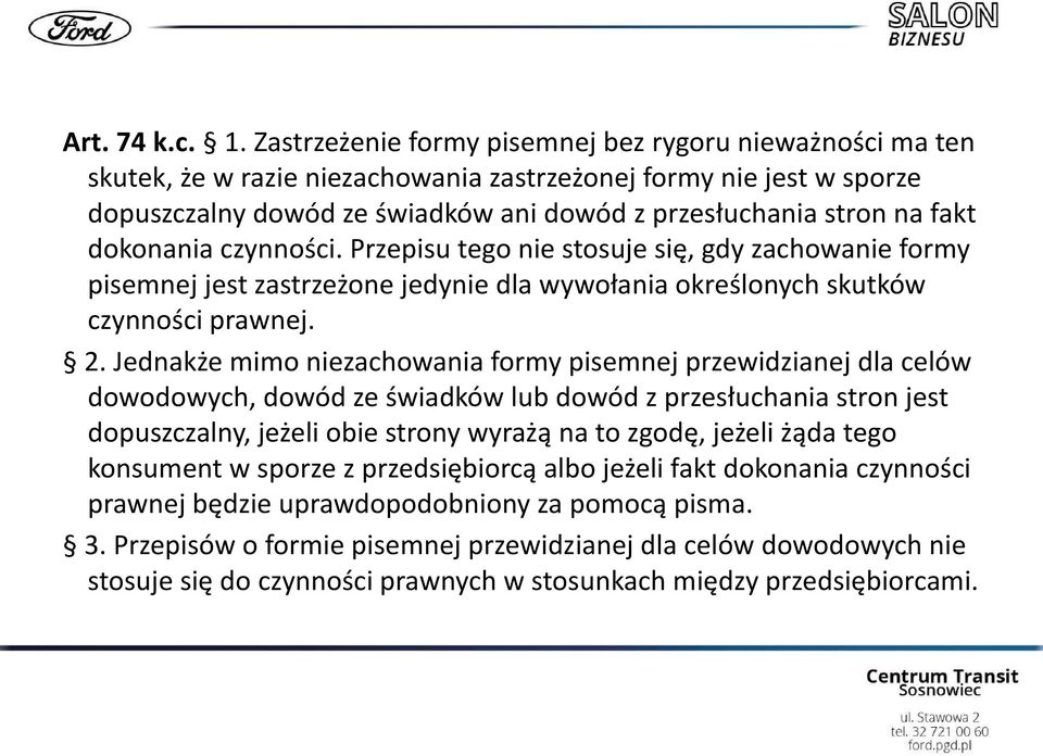 dokonania czynności. Przepisu tego nie stosuje się, gdy zachowanie formy pisemnej jest zastrzeżone jedynie dla wywołania określonych skutków czynności prawnej. 2.