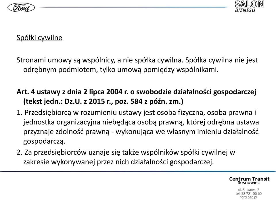 Przedsiębiorcą w rozumieniu ustawy jest osoba fizyczna, osoba prawna i jednostka organizacyjna niebędąca osobą prawną, której odrębna ustawa przyznaje