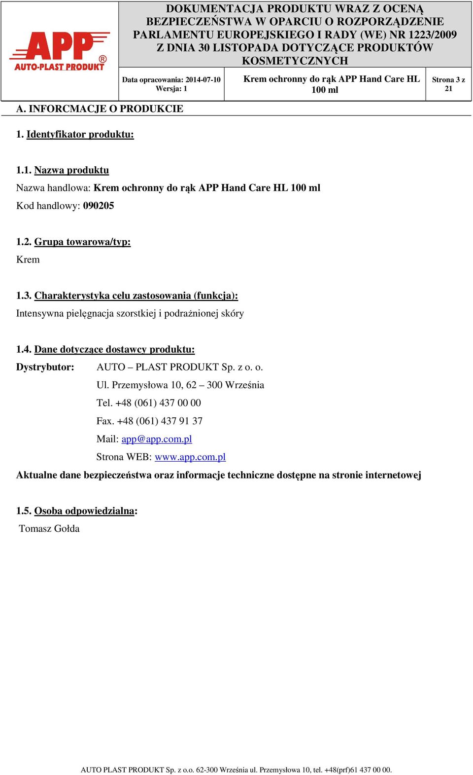 Dane dotyczące dostawcy produktu: Dystrybutor: AUTO PLAST PRODUKT Sp. z o. o. Ul. Przemysłowa 10, 62 300 Września Tel. +48 (061) 437 00 00 Fax.