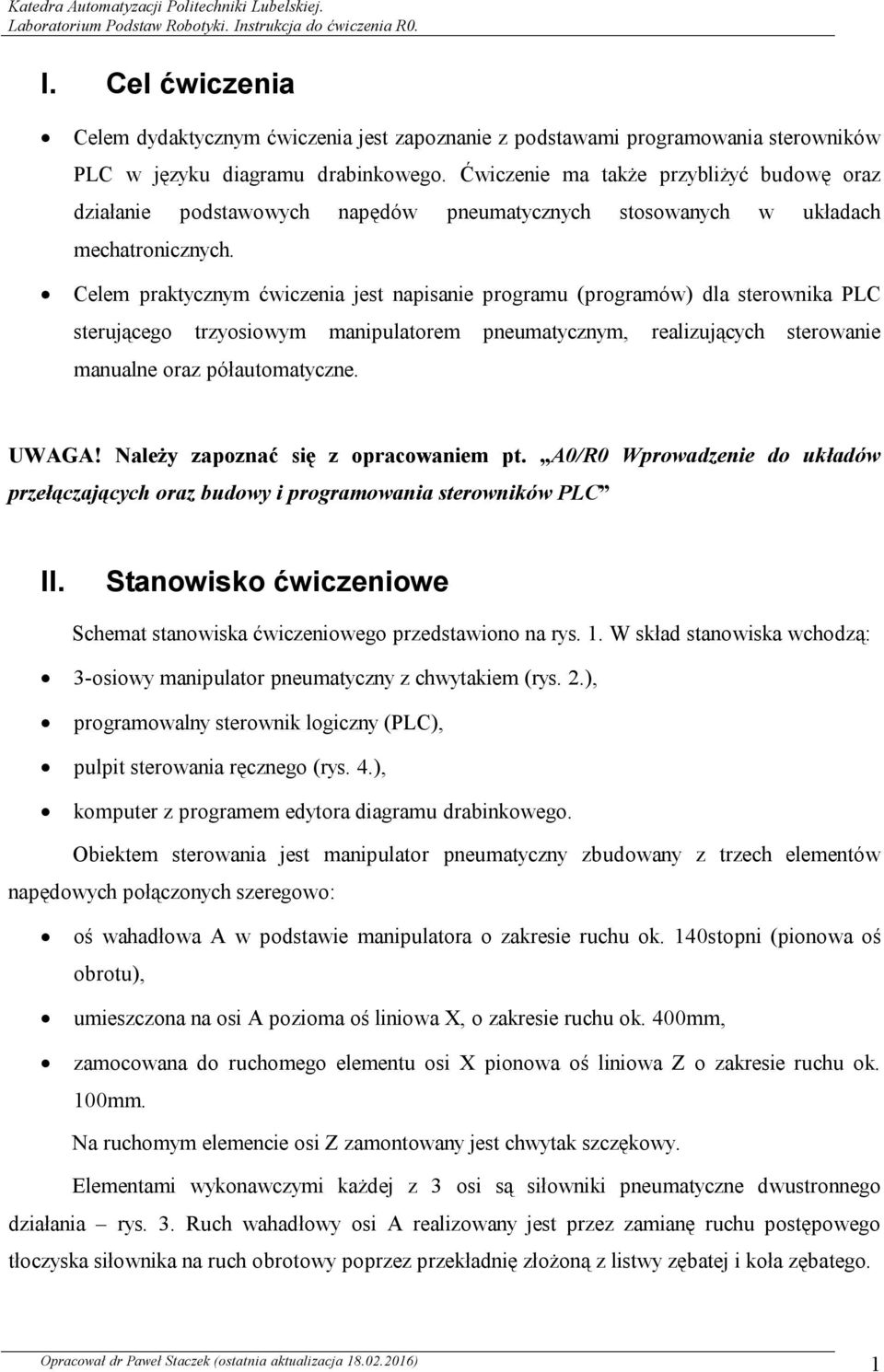 Celem praktycznym ćwiczenia jest napisanie programu (programów) dla sterownika PLC sterującego trzyosiowym manipulatorem pneumatycznym, realizujących sterowanie manualne oraz półautomatyczne. UWAGA!