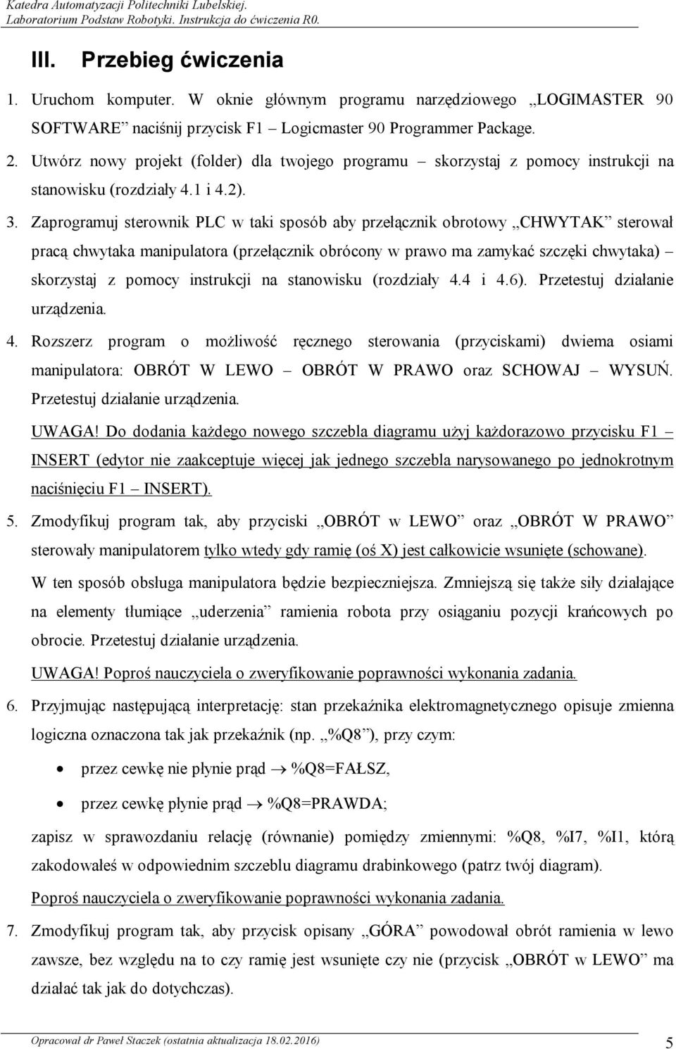 Zaprogramuj sterownik PLC w taki sposób aby przełącznik obrotowy CHWYTAK sterował pracą chwytaka manipulatora (przełącznik obrócony w prawo ma zamykać szczęki chwytaka) skorzystaj z pomocy instrukcji