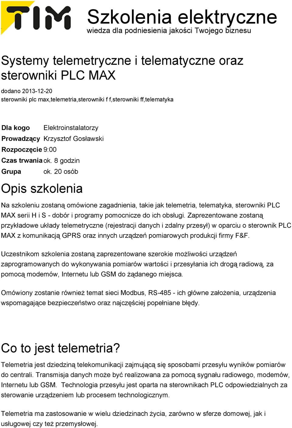 20 osób Opis szkolenia Na szkoleniu zostaną omówione zagadnienia, takie jak telemetria, telematyka, sterowniki PLC MAX serii H i S - dobór i programy pomocnicze do ich obsługi.