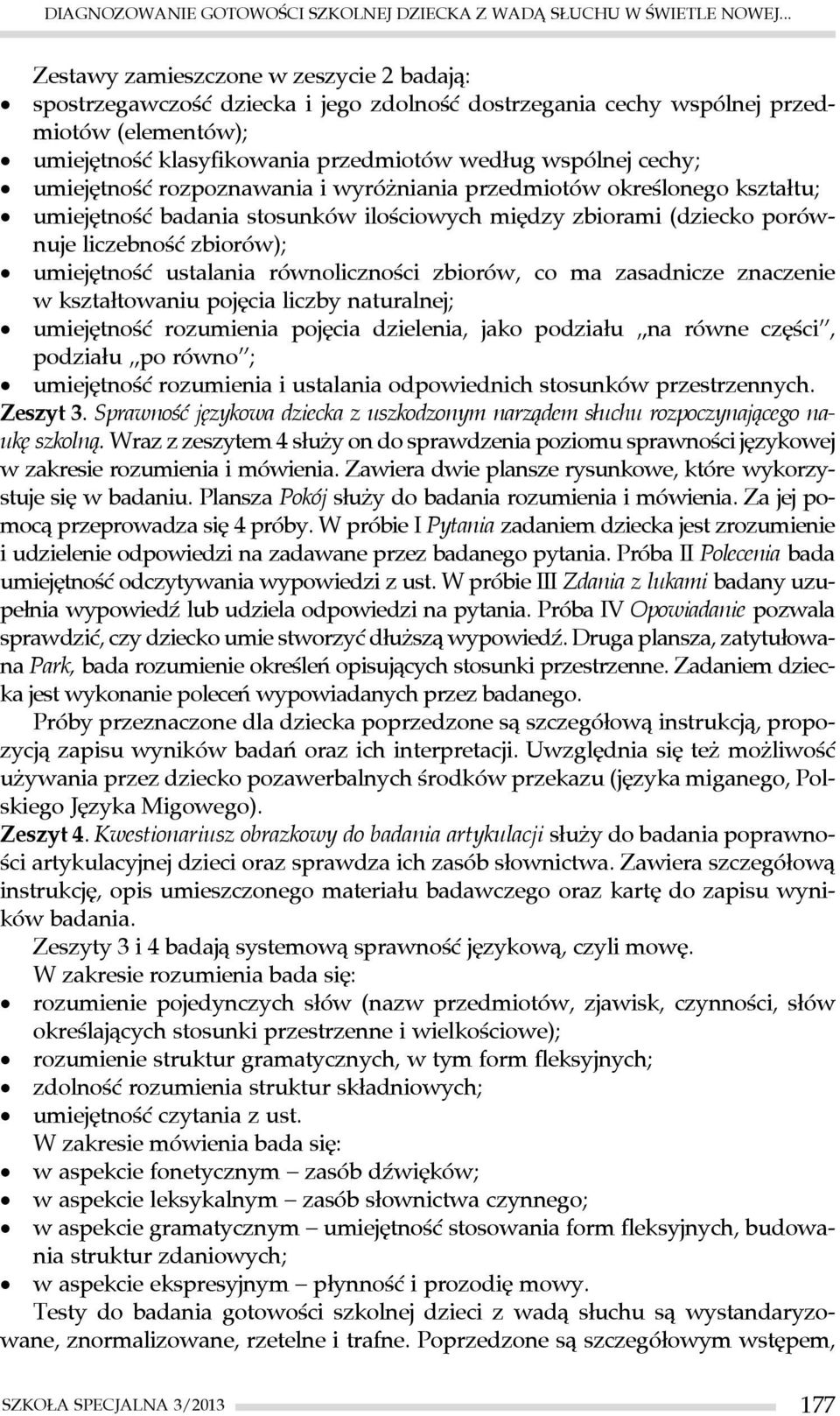 cechy; umiejętność rozpoznawania i wyróżniania przedmiotów określonego kształtu; umiejętność badania stosunków ilościowych między zbiorami (dziecko porównuje liczebność zbiorów); umiejętność