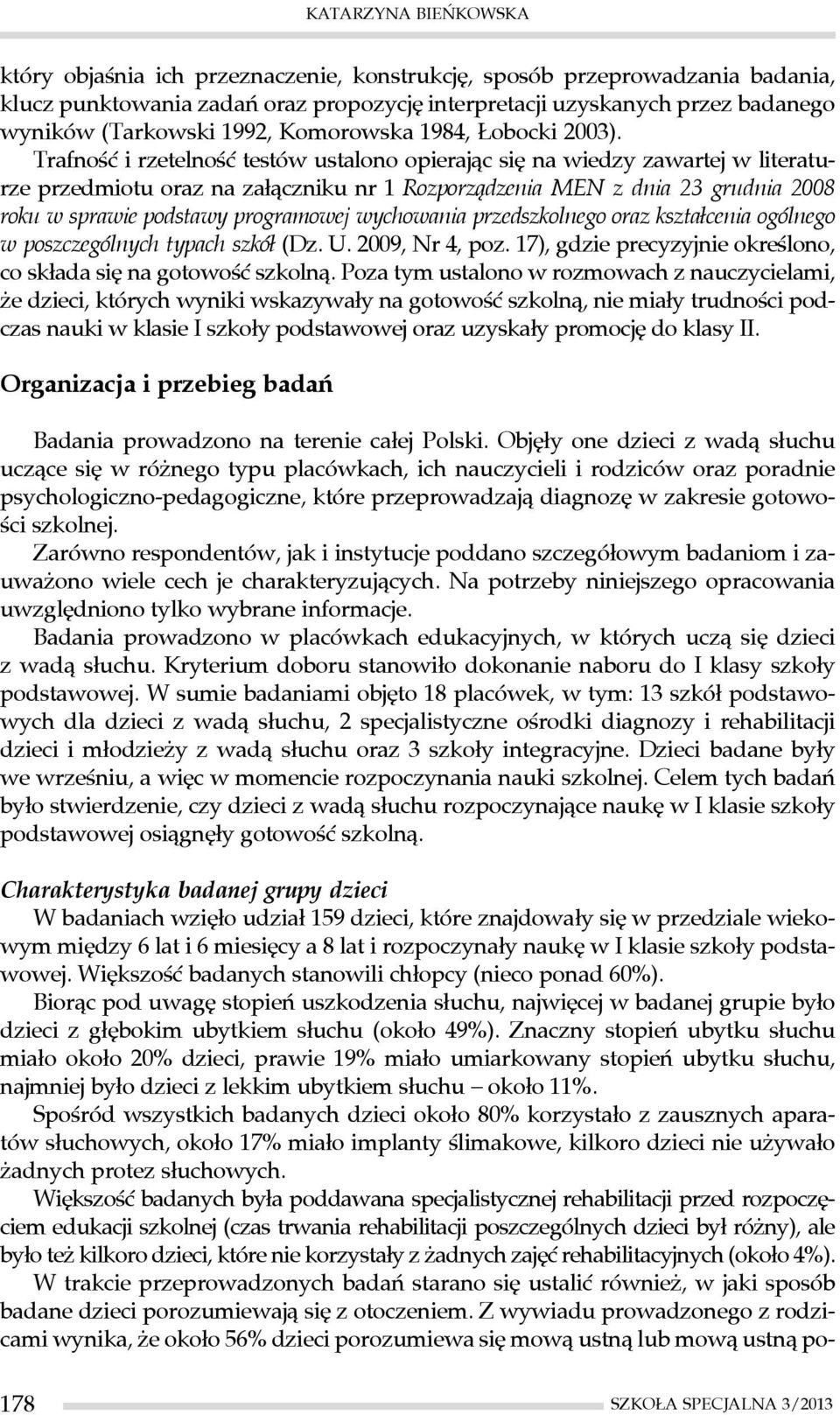 Trafność i rzetelność testów ustalono opierając się na wiedzy zawartej w literaturze przedmiotu oraz na załączniku nr 1 Rozporządzenia MEN z dnia 23 grudnia 2008 roku w sprawie podstawy programowej