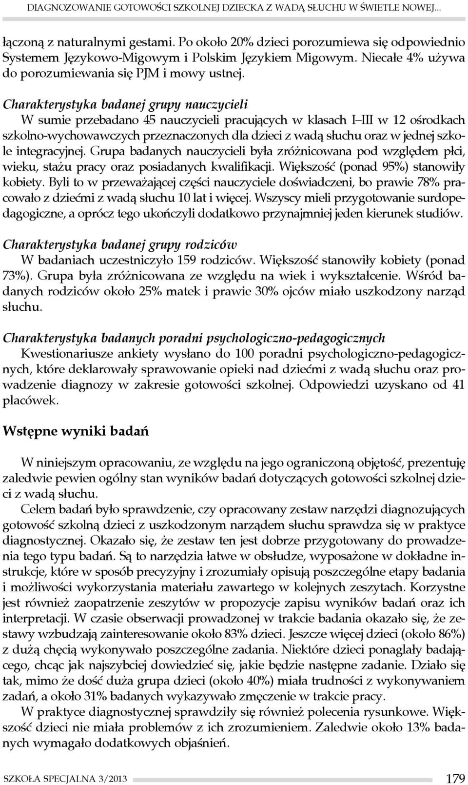 Charakterystyka badanej grupy nauczycieli W sumie przebadano 45 nauczycieli pracujących w klasach I III w 12 ośrodkach szkolno-wychowawczych przeznaczonych dla dzieci z wadą słuchu oraz w jednej