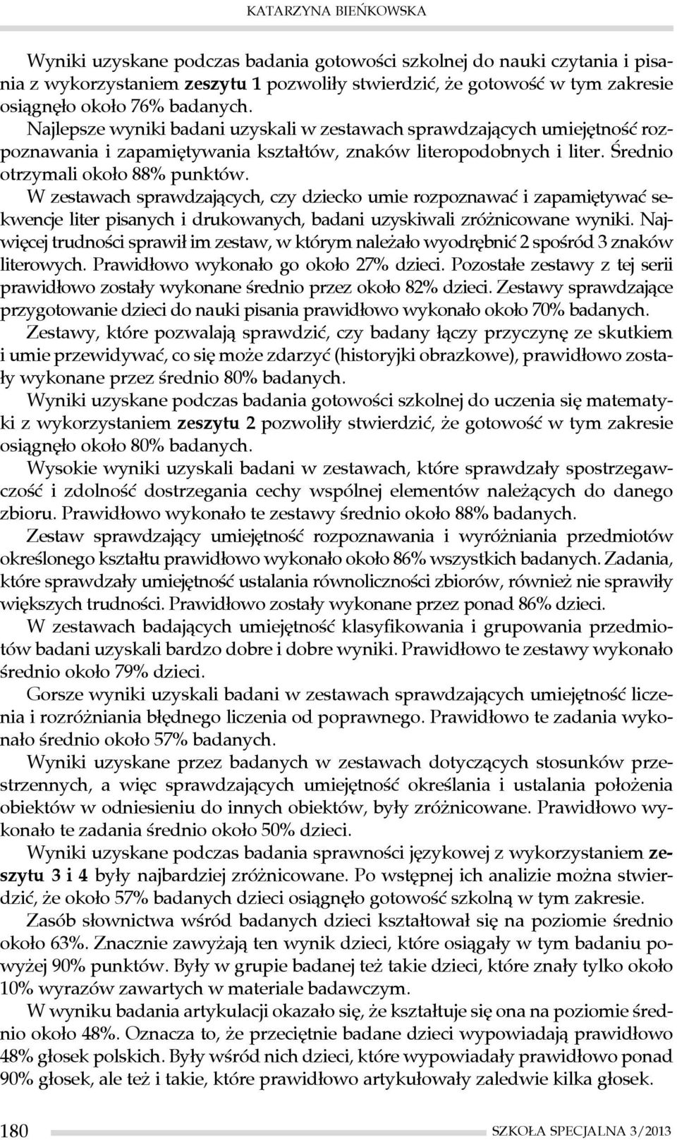 W zestawach sprawdzających, czy dziecko umie rozpoznawać i zapamiętywać sekwencje liter pisanych i drukowanych, badani uzyskiwali zróżnicowane wyniki.