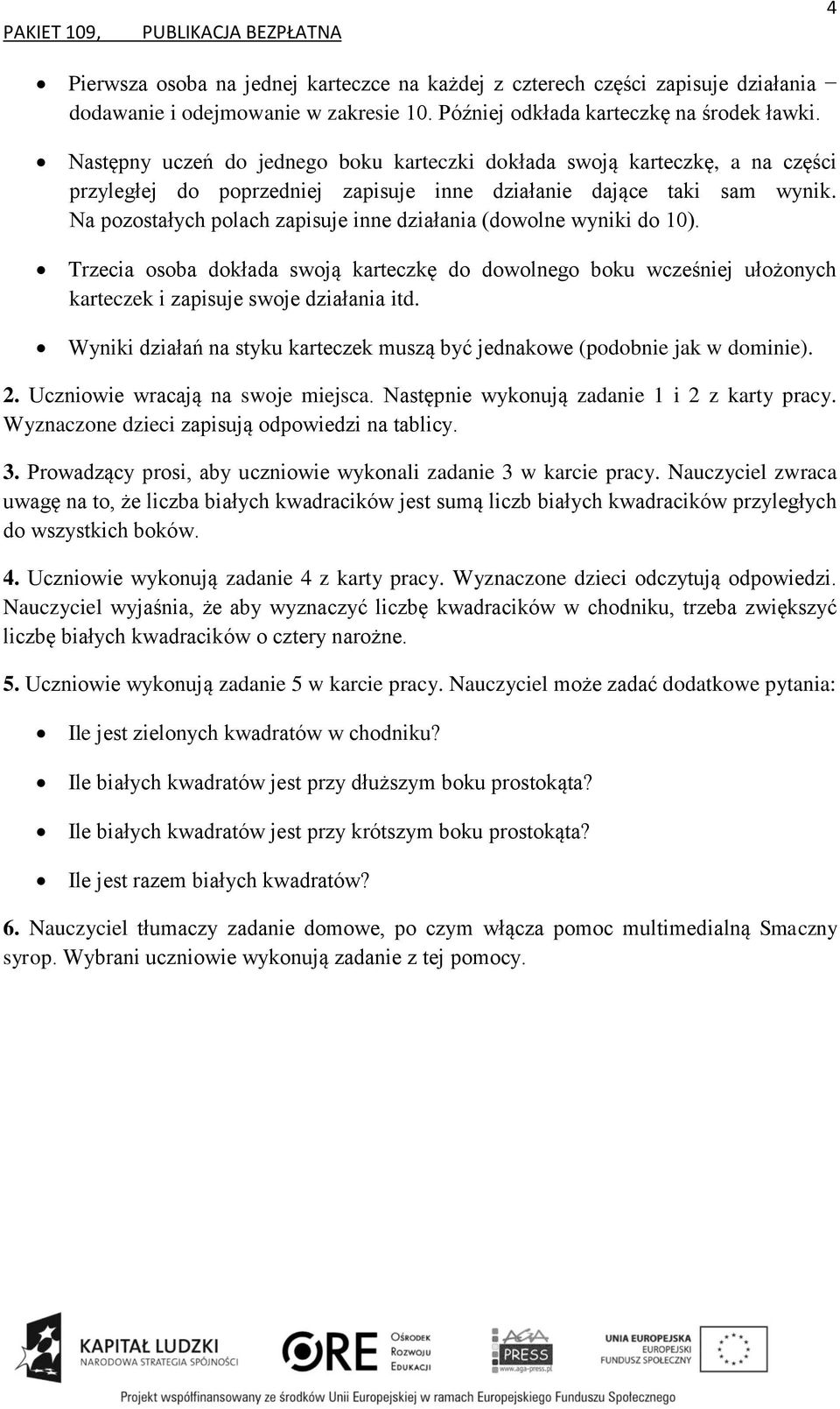 Na pozostałych polach zapisuje inne działania (dowolne wyniki do 10). Trzecia osoba dokłada swoją karteczkę do dowolnego boku wcześniej ułożonych karteczek i zapisuje swoje działania itd.