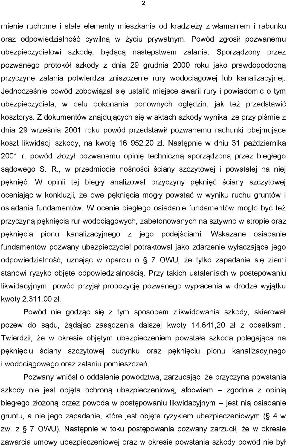 Sporządzony przez pozwanego protokół szkody z dnia 29 grudnia 2000 roku jako prawdopodobną przyczynę zalania potwierdza zniszczenie rury wodociągowej lub kanalizacyjnej.