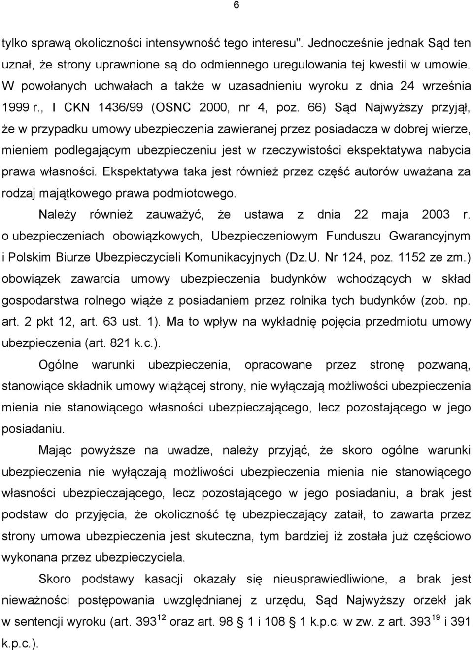 66) Sąd Najwyższy przyjął, że w przypadku umowy ubezpieczenia zawieranej przez posiadacza w dobrej wierze, mieniem podlegającym ubezpieczeniu jest w rzeczywistości ekspektatywa nabycia prawa