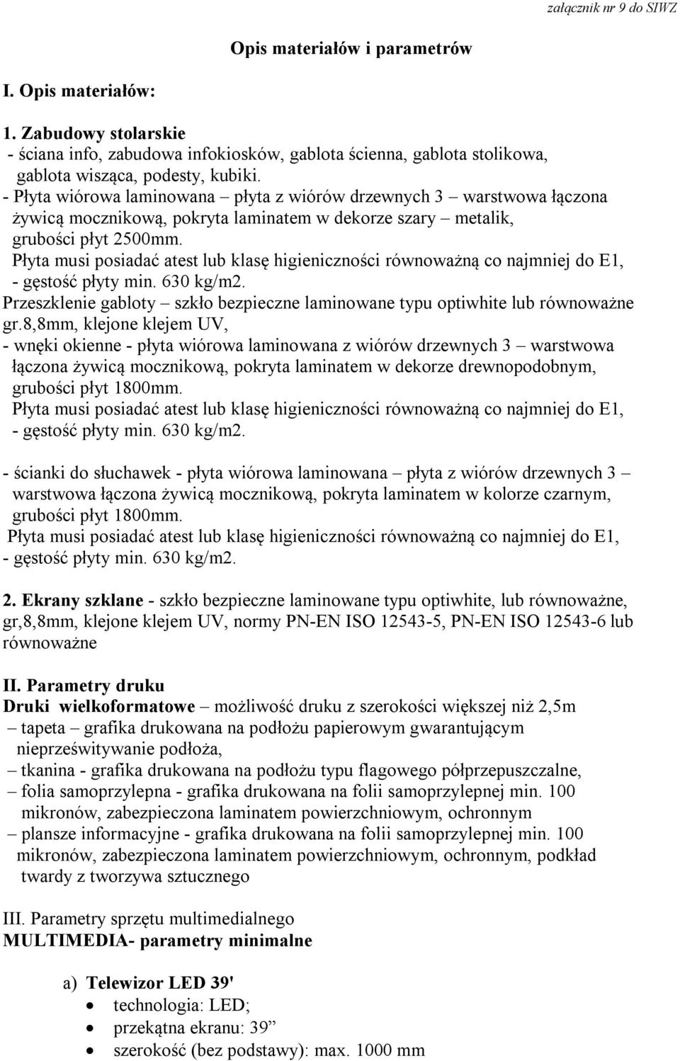 - Płyta wiórowa laminowana płyta z wiórów drzewnych 3 warstwowa łączona żywicą mocznikową, pokryta laminatem w dekorze szary metalik, grubości płyt 2500mm.