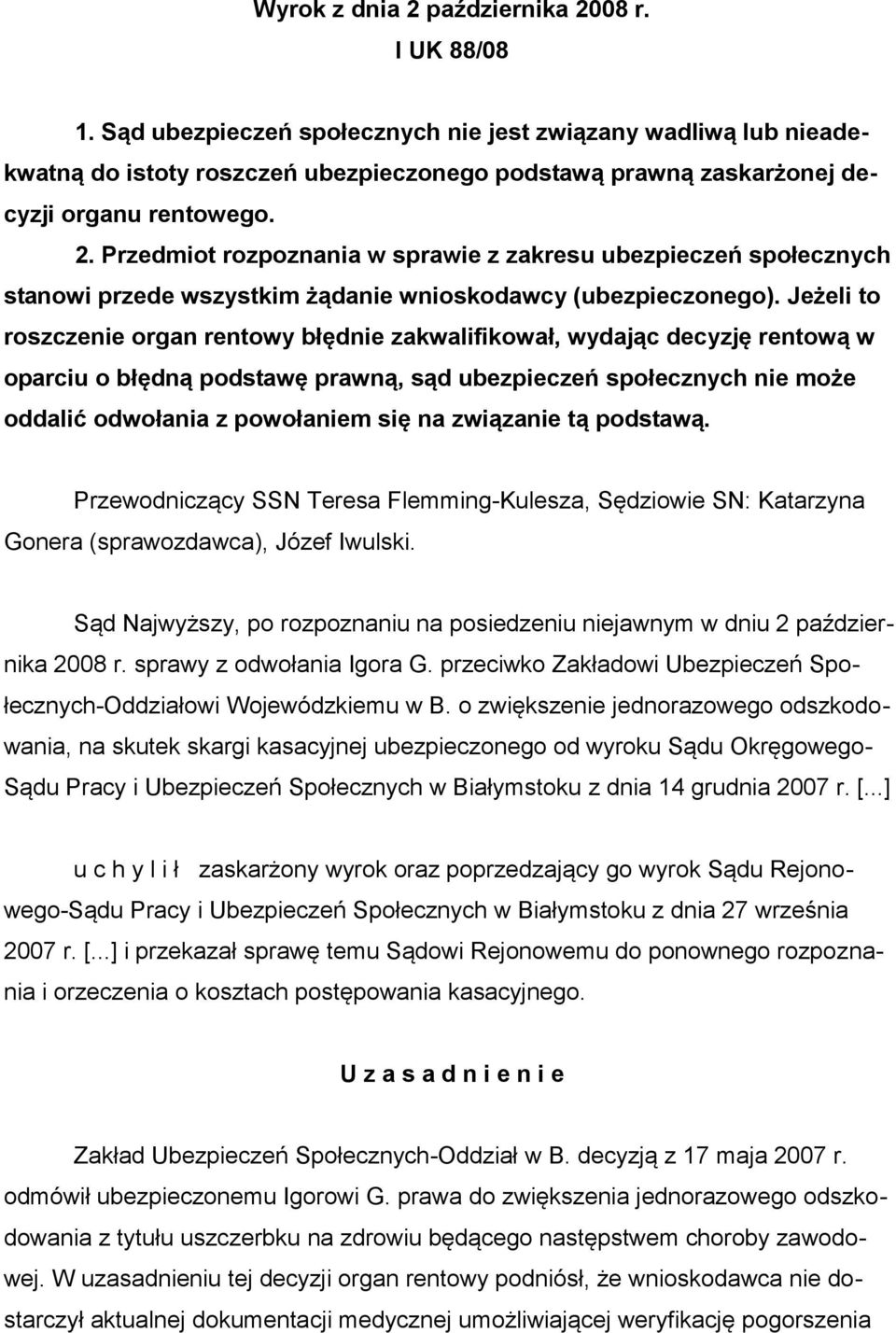 Przedmiot rozpoznania w sprawie z zakresu ubezpieczeń społecznych stanowi przede wszystkim żądanie wnioskodawcy (ubezpieczonego).