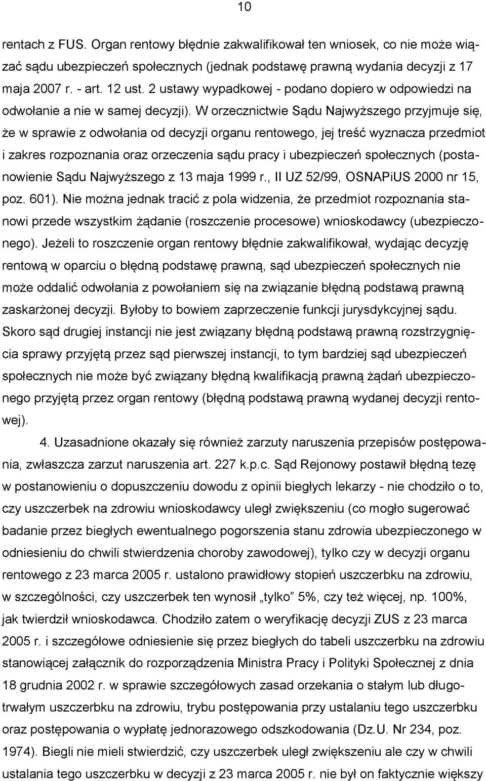 W orzecznictwie Sądu Najwyższego przyjmuje się, że w sprawie z odwołania od decyzji organu rentowego, jej treść wyznacza przedmiot i zakres rozpoznania oraz orzeczenia sądu pracy i ubezpieczeń