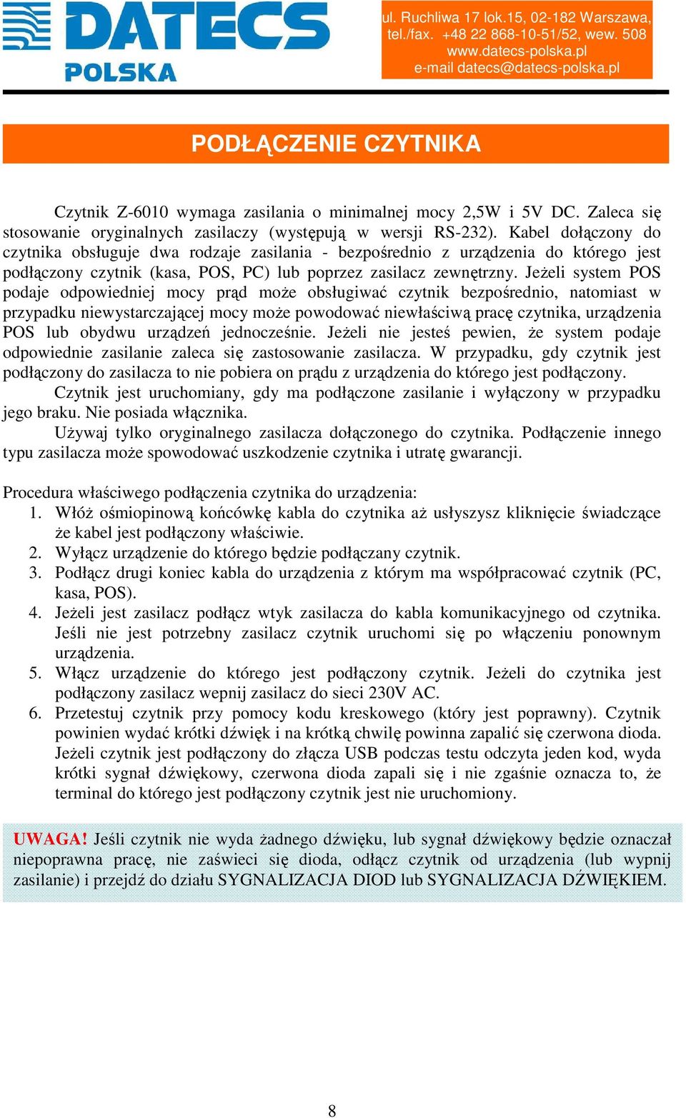 JeŜeli system POS podaje odpowiedniej mocy prąd moŝe obsługiwać czytnik bezpośrednio, natomiast w przypadku niewystarczającej mocy moŝe powodować niewłaściwą pracę czytnika, urządzenia POS lub obydwu