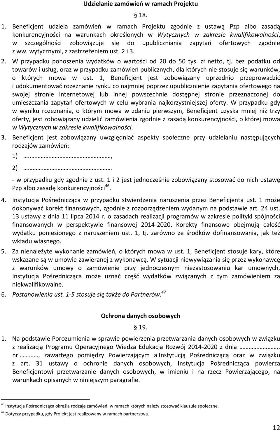 się do upubliczniania zapytań ofertowych zgodnie z ww. wytycznymi, z zastrzeżeniem ust. 2 i 3. 2. W przypadku ponoszenia wydatków o wartości od 20 do 50 tys. zł netto, tj.