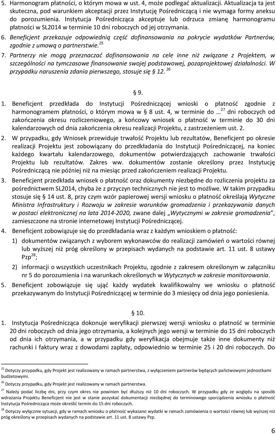 Instytucja Pośrednicząca akceptuje lub odrzuca zmianę harmonogramu płatności w SL2014 w terminie 10 dni roboczych od jej otrzymania. 6.