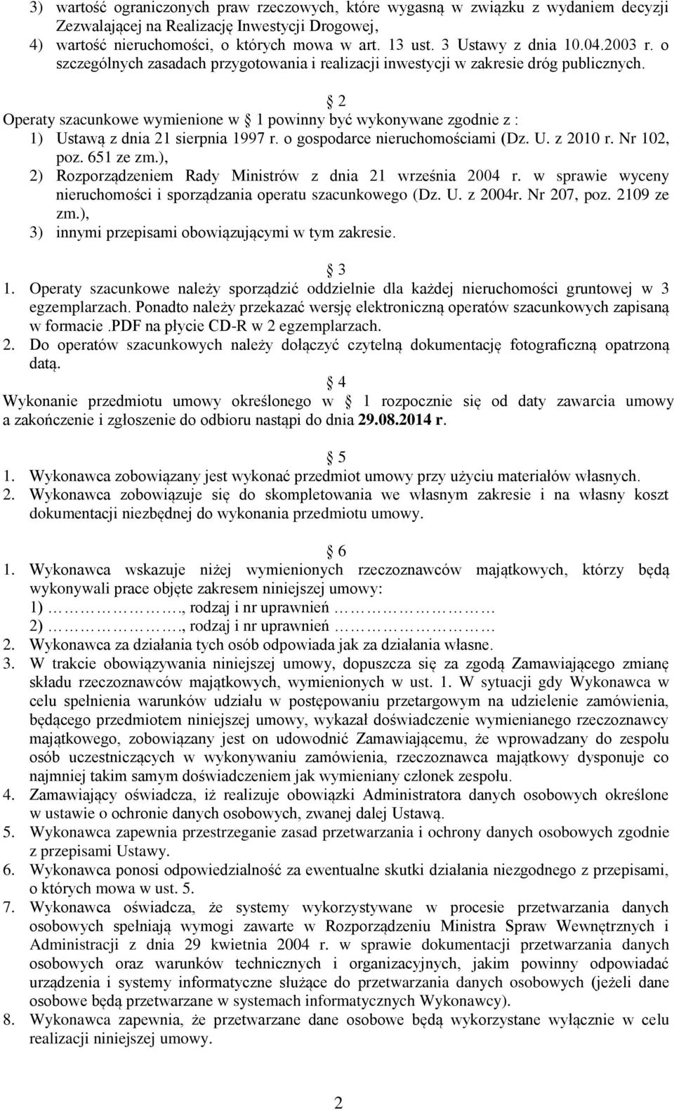 2 Operaty szacunkowe wymienione w 1 powinny być wykonywane zgodnie z : 1) Ustawą z dnia 21 sierpnia 1997 r. o gospodarce nieruchomościami (Dz. U. z 2010 r. Nr 102, poz. 651 ze zm.