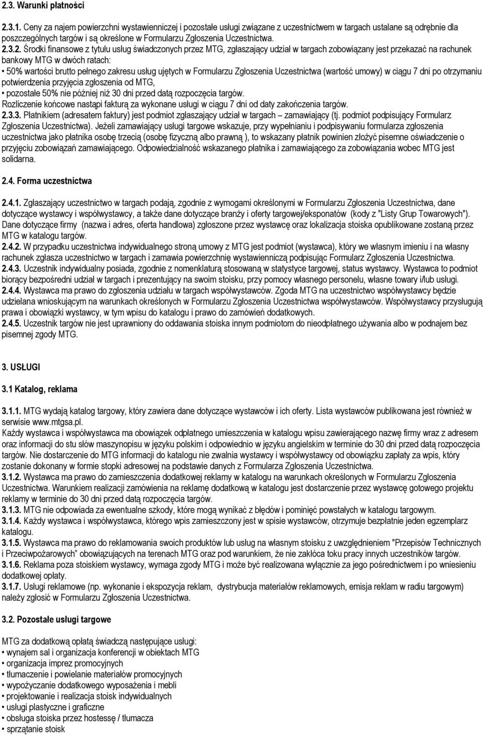 2. Środki finansowe z tytułu usług świadczonych przez MTG, zgłaszający udział w targach zobowiązany jest przekazać na rachunek bankowy MTG w dwóch ratach: 50% wartości brutto pełnego zakresu usług