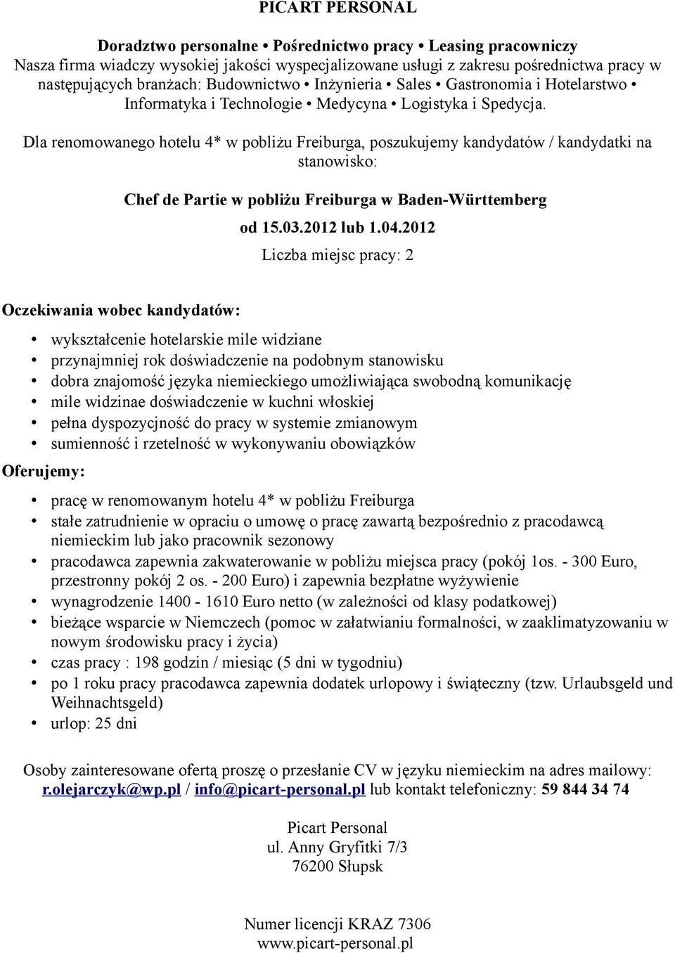 lub jako pracownik sezonowy pracodawca zapewnia zakwaterowanie w pobliżu miejsca pracy (pokój 1os. - 300 Euro, przestronny pokój 2 os.