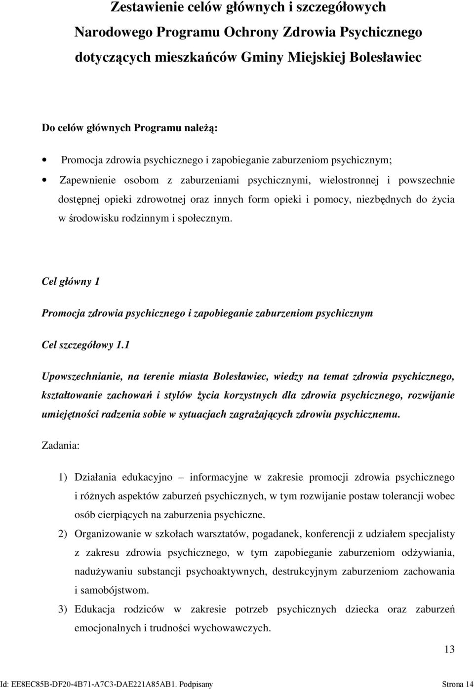 niezbędnych do życia w środowisku rodzinnym i społecznym. Cel główny 1 Promocja zdrowia psychicznego i zapobieganie zaburzeniom psychicznym Cel szczegółowy 1.