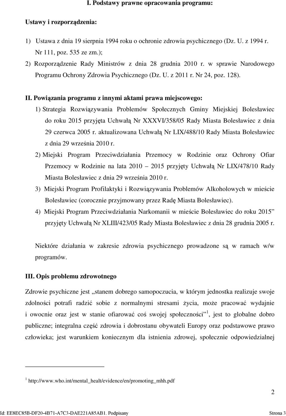 Powiązania programu z innymi aktami prawa miejscowego: 1) Strategia Rozwiązywania Problemów Społecznych Gminy Miejskiej Bolesławiec do roku 2015 przyjęta Uchwałą Nr XXXVI/358/05 Rady Miasta