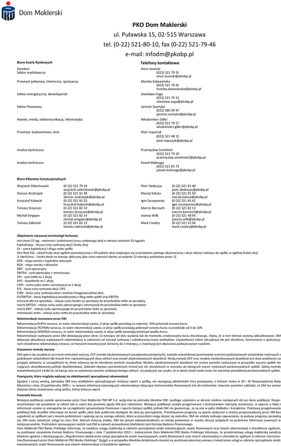 kalwasinska@pkobp.pl Sektor energetyczny, deweloperski Stanisław Ozga (022) 521 79 13 stanislaw.ozga@pkobp.pl Sektor finansowy Jaromir Szortyka (022) 580 39 47 jaromir.szortyka@pkobp.