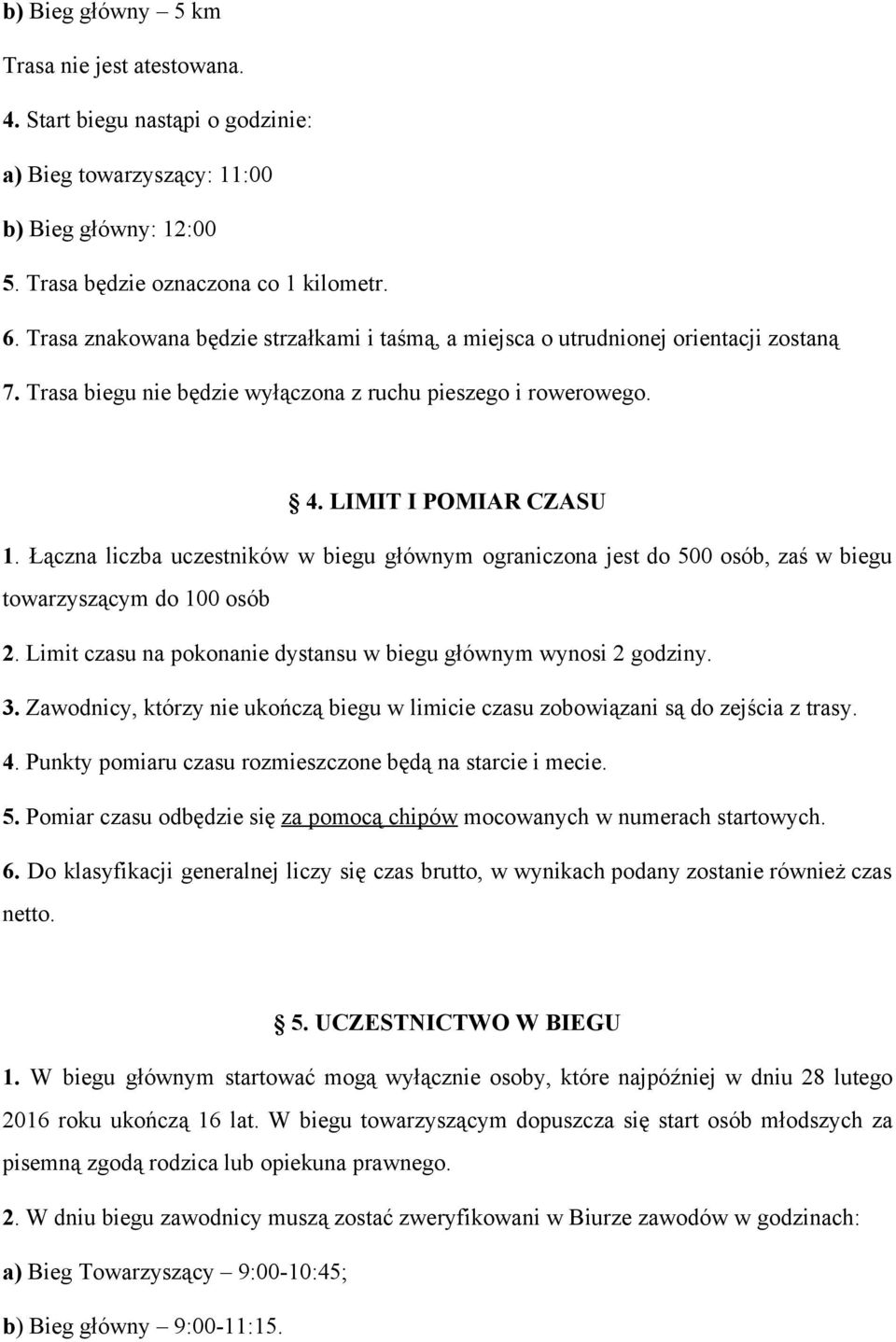 Łączna liczba uczestników w biegu głównym ograniczona jest do 500 osób, zaś w biegu towarzyszącym do 100 osób 2. Limit czasu na pokonanie dystansu w biegu głównym wynosi 2 godziny. 3.