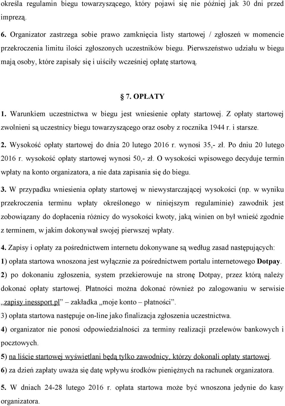 Pierwszeństwo udziału w biegu mają osoby, które zapisały się i uiściły wcześniej opłatę startową. 7. OPŁATY 1. Warunkiem uczestnictwa w biegu jest wniesienie opłaty startowej.