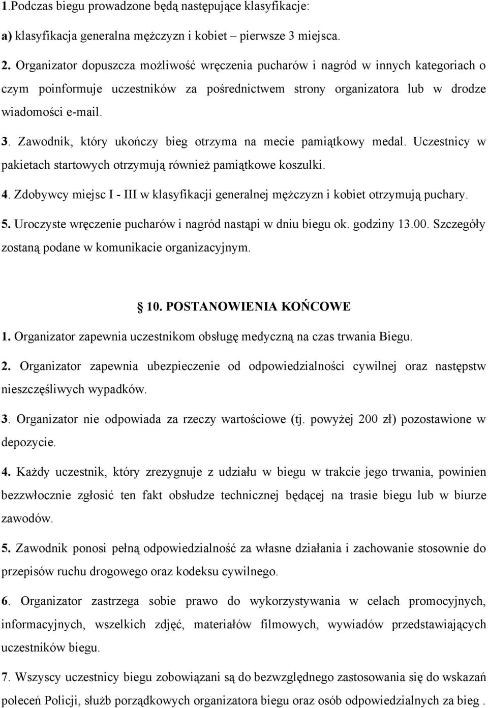 Zawodnik, który ukończy bieg otrzyma na mecie pamiątkowy medal. Uczestnicy w pakietach startowych otrzymują również pamiątkowe koszulki. 4.