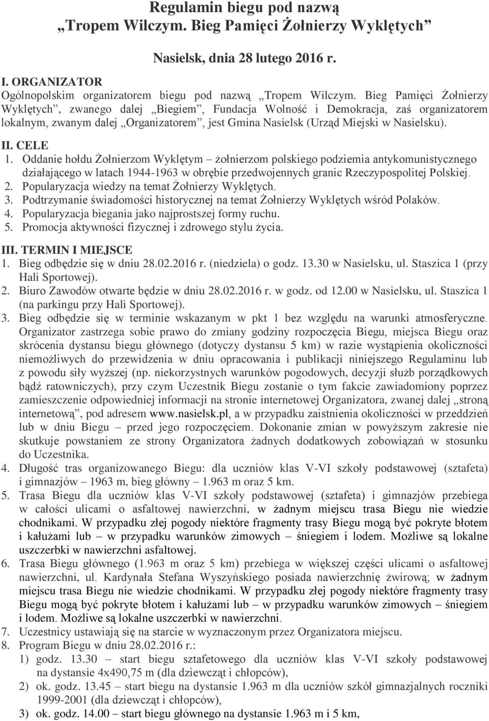 CELE 1. Oddanie hołdu Żołnierzom Wyklętym żołnierzom polskiego podziemia antykomunistycznego działającego w latach 1944-1963 w obrębie przedwojennych granic Rzeczypospolitej Polskiej. 2.