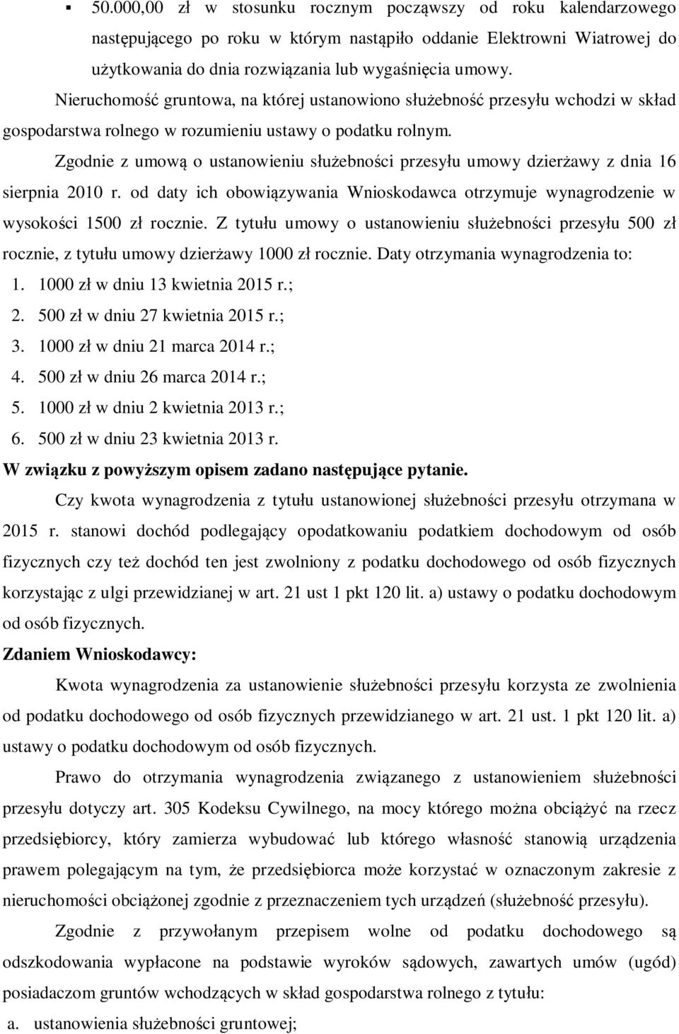 Zgodnie z umową o ustanowieniu służebności przesyłu umowy dzierżawy z dnia 16 sierpnia 2010 r. od daty ich obowiązywania Wnioskodawca otrzymuje wynagrodzenie w wysokości 1500 zł rocznie.