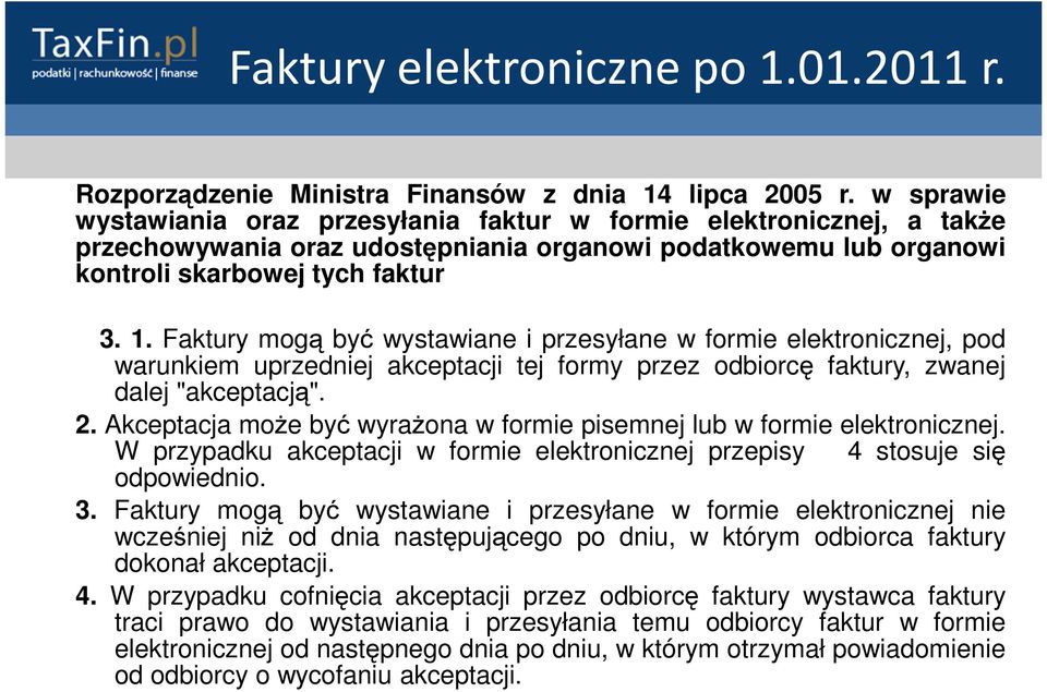 Faktury mogą być wystawiane i przesyłane w formie elektronicznej, pod warunkiem uprzedniej akceptacji tej formy przez odbiorcę faktury, zwanej dalej "akceptacją". 2.